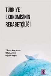 Türkiye Ekonomisinin Rekabetçiliği - Efil Yayınevi