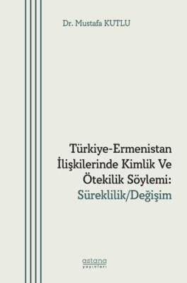 Türkiye-Ermenistan İlişkilerinde Kimlik ve Ötekilik Söylemi: Süreklilik- Değişim - 1