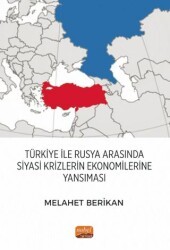 Türkiye ile Rusya Arasında Siyasi Krizlerin Ekonomilerine Yansıması - Nobel Bilimsel Eserler