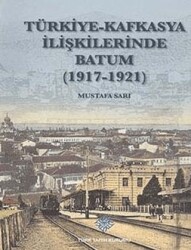 Türkiye - Kafkasya İlişkilerinde Batum 1917 - 1921 - 1