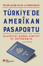 Türkiye`de Amerikan Pasaportu Ulusötesi Çağda Aidiyet ve Vatandaşlık - Koç Üniversitesi Yayınları