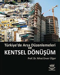 Türkiye’de Arsa Düzenlemeleri ve Kentsel Dönüşüm - Nobel Akademik Yayıncılık