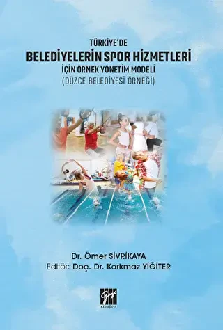 Türkiye`de Belediyelerin Spor Hizmetleri İçin Örnek Yönetim Modeli Düzce Belediyesi Örneği - Gazi Kitabevi