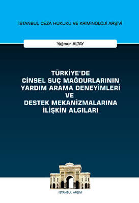 Türkiye`de Cinsel Suç Mağdurlarının Yardım Arama Deneyimleri ve Destek Mekanizmalarına İlişkin Algıları İstanbul Ceza Hukuku ve Kriminoloji Arşivi Yayın No: 58 - 1