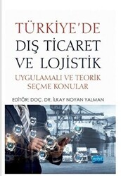Türkiye`de Dış Ticaret ve Lojistik - Nobel Akademik Yayıncılık