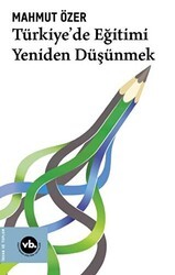 Türkiye`de Eğitimi Yeniden Düşünmek - Vakıfbank Kültür Yayınları