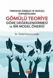 Türkiye’de Girişimci Ve Yenilikçi Üniversitelerin Gömülü Teoriye Göre Değerlendirmesi Ve Bir Model Önerisi - Nobel Bilimsel Eserler