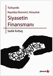 Türkiye’de Kayıtdışı Ekonomi, Yolsuzluk Siyasetin Finansmanı - Phoenix Yayınevi