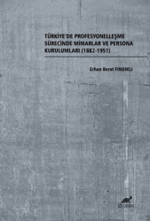 Türkiye’de Profesyonelleşme Sürecinde Mimarlar ve Persona Kurulumları 1882-1951 - Paradigma Akademi Yayınları