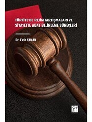 Türkiye`de Rejim Tartışmaları ve Siyasette Aday Belirleme Süreçleri - Gazi Kitabevi