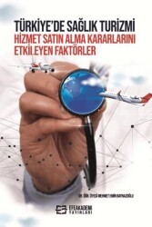 Türkiye’de Sağlık Turizmi Hizmet Satın Alma Kararlarını Etkileyen Faktörler - Efe Akademi Yayınları