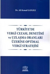 Türkiye`de Vergi Cezası, Denetimi ve Uzlaşma Oranları Üzerine Optimal Vergi Stratejisi - Legal Yayıncılık