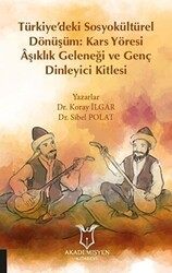Türkiye’deki Sosyokültürel Dönüşüm: Kars Yöresi Aşıklık Geleneği ve Genç Dinleyici Kitlesi - Akademisyen Kitabevi