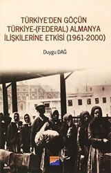 Türkiye`den Göçün Türkiye - Federal Almanya İlişkilerine Etkisi 1961-2000 - Siyasal Kitabevi
