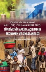 Türkiye’nin Afrika`daki Akıllı Güç Uygulamalarına Bakış: Türkiye’nin Afrika Açılımının Ekonomik ve Siyasi Analizi - Berikan Yayınevi