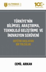 Türkiye`nin Bilimsel Araştırma, Teknoloji Geliştirme ve İnovasyon Serüveni - Altınbaş Üniversitesi Yayınları