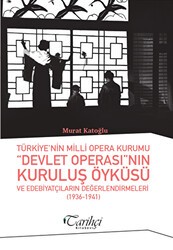 Türkiye`nin Milli Opera Kurumu Devlet Operası`nın Kuruluş Öyküsü ve Edebiyatçıların Değerlendirmeleri 1936-1941 - Tarihçi Kitabevi