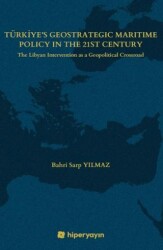 Türkiye’s Geostrategic Maritime Policy In The 	21st Century - The Libyan Intervention as a 	Geopolitical Crossroad - Hiperlink Yayınları