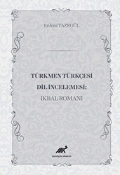 Türkmen Türkçesi Dil İncelemesi: İkbal Romanı - Paradigma Akademi Yayınları