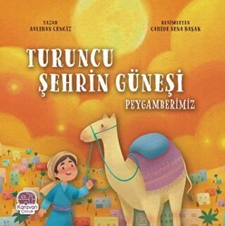 Turuncu Şehrin Güneşi Peygamberimiz - Karavan Çocuk Yayınları