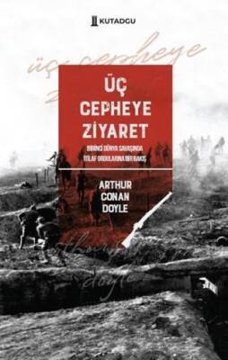 Üç Cepheye Ziyaret - Birinci Dünya Savaşında İtilaf Ordularına Bir Bakış - 1