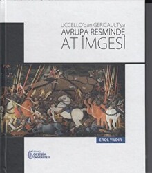 Uccello`dan Gericault`ya Avrupa Resminde At İmgesi - İstanbul Gelişim Üniversitesi Yayınları