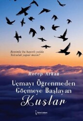 Uçmayı Öğrenmeden Göçmeye Başlayan Kuşlar - İkinci Adam Yayınları