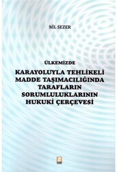 Ülkemizde Karayoluyla Tehlikeli Madde Taşımacılığında Tarafların Sorumluluklarının Hukuki Çerçevesi - Bilge Yayınevi