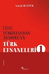 Uluğ Türkistan’dan Anadolu’ya Türk Efsaneleri 1 - Sinova Yayıncılık