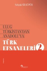 Uluğ Türkistan’dan Anadolu’ya Türk Efsaneleri - 2 - Sinova Yayıncılık