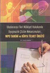 Uluslararası Fikri Mülkiyet Hukukunda Uyuşmazlık Çözüm Mekanizmaları: WIPO Tahkimi ve Dünya Ticaret Örgütü - Değişim Yayınları