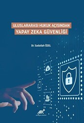 Uluslararası Hukuk Açısından Yapay Zeka Güvenliği - Paradigma Akademi Yayınları