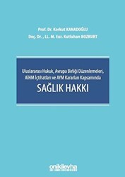 Uluslararası Hukuk, Avrupa Birliği Düzenlemeleri, AİHM İçtihatları ve AYM Kararları Kapsamında Sağlık Hakkı - On İki Levha Yayınları