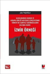 Uluslararası Hukuk ve Avrupa Birliği Mevzuatı Çerçevesinde Türkiye’de Suriyeli Sığınmacıların Çalışma Hakkı: İzmir Örneği - Adalet Yayınevi