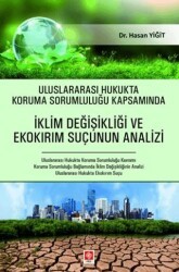 Uluslararası Hukukta Koruma Sorumluluğu Kapsamında İklim Değişikliği ve Ekokırım Suçunun Analizi - Ekin Basım Yayın