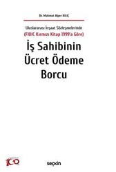 Uluslararası İnşaat Sözleşmelerinde FIDIC Kırmızı Kitap 1999`a Göre İş Sahibinin Ücret Ödeme Borcu - Seçkin Yayıncılık