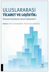 Uluslararası Ticaret ve Lojistik: “Kuramsal Temellerden Güncel Yaklaşımlara” - Akademisyen Kitabevi