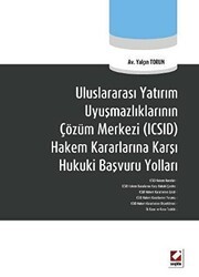 Uluslararası Yatırım Uyuşmazlıklarının Çözüm Merkezi ICSID Hakem Kararlarına Karşı Hukuki Başvuru Yolları - Seçkin Yayıncılık