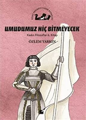 Umudumuz Hiç Bitmeyecek - Kadın Filozoflar 6. Kitap - 1