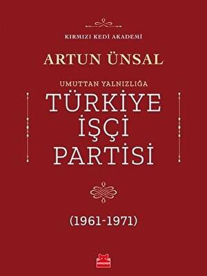 Umuttan Yalnızlığa Türkiye İşçi Partisi 1961 - 1971 - 1