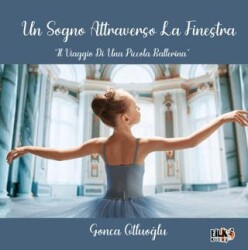 Un Sogno Attraverso La Fınestra IL Vıaggıo Dı Una Pıccola Ballerına - Tilki Kitap