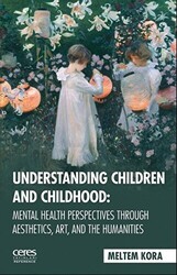 Understanding Children And Childhood: Mental Health Perspectives Through Aesthetics, Art, Aad The Humanities - Ceres Yayınları