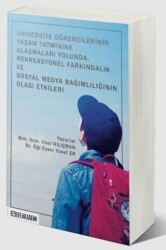 Üniversite Öğrencilerinin Yaşam Tatminine Ulaşmaları Yolunda, Rekreasyonel Farkındalık ve Sosyal Medya Bağımlılığının Olası Etkileri - Efe Akademi Yayınları