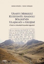 Urartu Merkezli Kuzeydoğu Anadolu Bölgesi`nin Ulaşım Ağı ve Gelişimi - Çizgi Kitabevi Yayınları