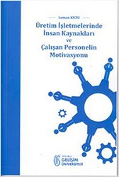 Üretim İşletmelerinde İnsan Kaynakları ve Çalışan Personelin Motivasyonu - İstanbul Gelişim Üniversitesi Yayınları