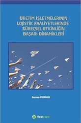 Üretim İşletmelerinin Lojistik Faaliyetlerinde Süreçsel Etkinliğin Başarı Dinamikleri - Hiperlink Yayınları