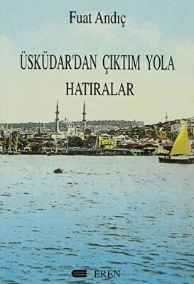 Üsküdar’dan Çıktım Yola Hatıralar - 1