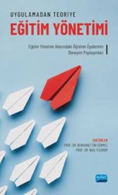 Uygulamadan Teoriye Eğitim Yönetimi - Eğitim Yönetimi Alanındaki Öğretim Üyelerinin Deneyim Paylaşımları - 1