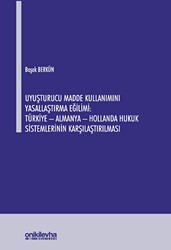 Uyuşturucu Madde Kullanımını Yasallaştırma Eğilimi: Türkiye - Almanya - Hollanda Hukuk Sistemlerinin Karşılaştırılması - On İki Levha Yayınları