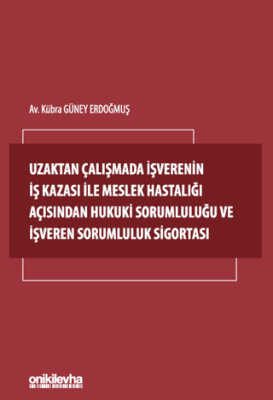 Uzaktan Çalışmada İşverenin İş Kazası ile Meslek Hastalığı Açısından Hukuki Sorumluluğu ve İşveren Sorumluluk Sigortası - 1
